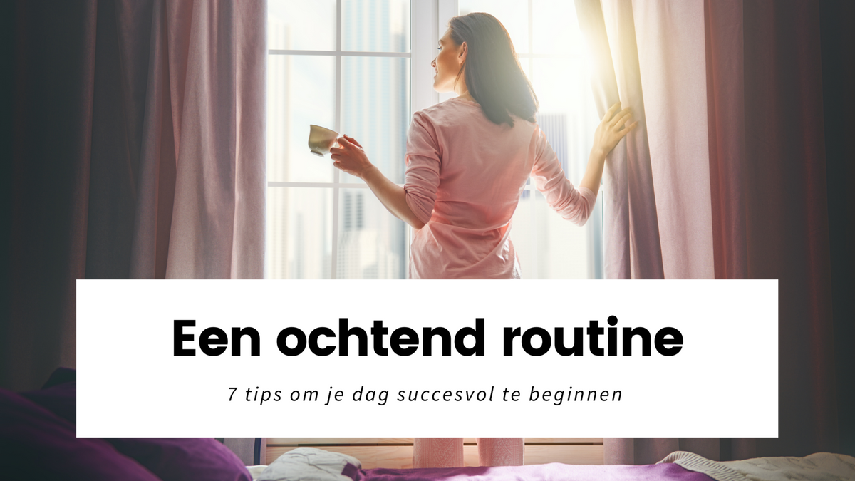 Een ochtendroutine: 7 tips om je dag succesvol te beginnen